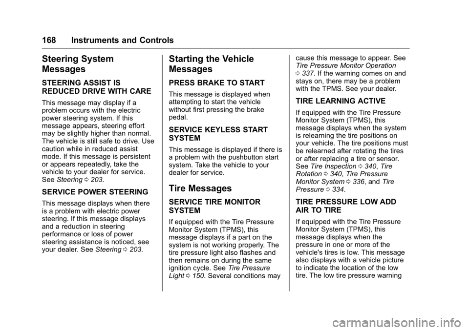 GMC YUKON 2017  Owners Manual GMC Yukon/Yukon XL/Denali Owner Manual (GMNA-Localizing-U.S./
Canada/Mexico-9955936) - 2017 - crc - 11/9/16
168 Instruments and Controls
Steering System
Messages
STEERING ASSIST IS
REDUCED DRIVE WITH 