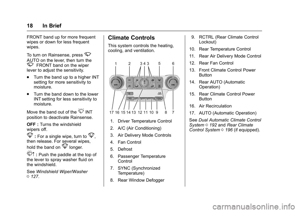 GMC YUKON 2017 User Guide GMC Yukon/Yukon XL/Denali Owner Manual (GMNA-Localizing-U.S./
Canada/Mexico-9955936) - 2017 - crc - 11/9/16
18 In Brief
FRONT band up for more frequent
wipes or down for less frequent
wipes.
To turn o