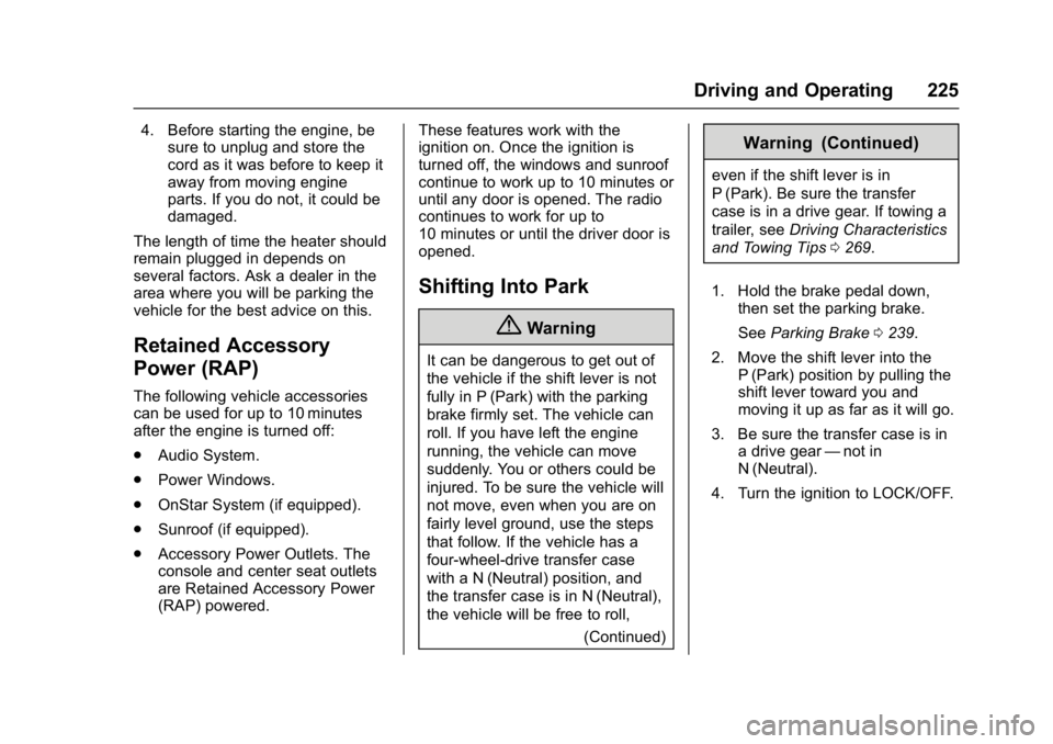 GMC YUKON 2017  Owners Manual GMC Yukon/Yukon XL/Denali Owner Manual (GMNA-Localizing-U.S./
Canada/Mexico-9955936) - 2017 - crc - 11/9/16
Driving and Operating 225
4. Before starting the engine, besure to unplug and store the
cord