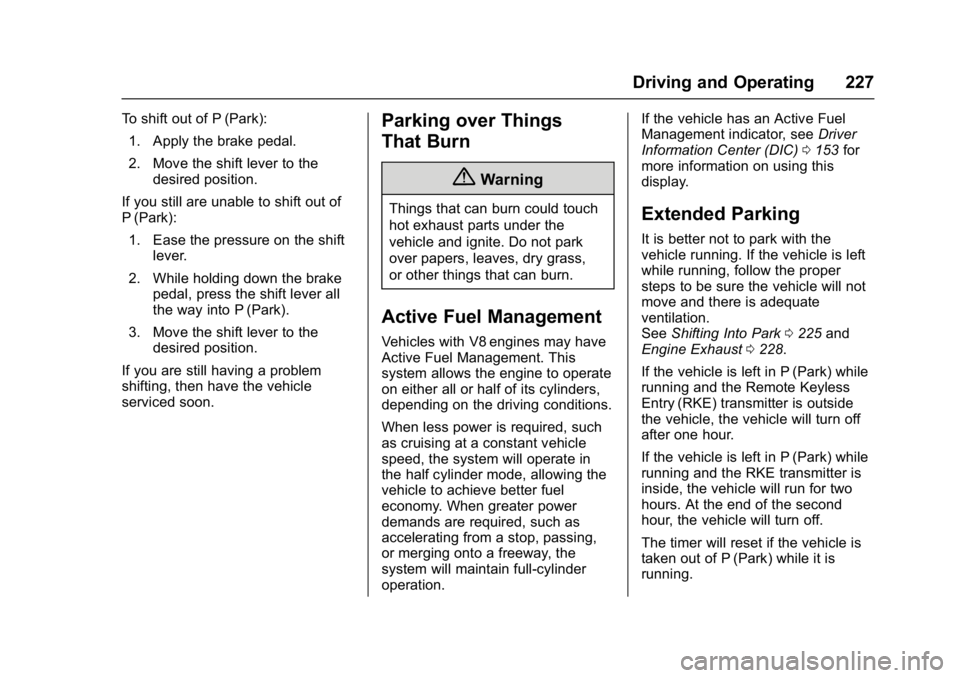 GMC YUKON 2017 Repair Manual GMC Yukon/Yukon XL/Denali Owner Manual (GMNA-Localizing-U.S./
Canada/Mexico-9955936) - 2017 - crc - 11/9/16
Driving and Operating 227
To shift out of P (Park):1. Apply the brake pedal.
2. Move the shi GMC YUKON 2017 Repair Manual GMC Yukon/Yukon XL/Denali Owner Manual (GMNA-Localizing-U.S./
Canada/Mexico-9955936) - 2017 - crc - 11/9/16
Driving and Operating 227
To shift out of P (Park):1. Apply the brake pedal.
2. Move the shi