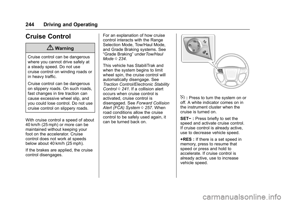 GMC YUKON 2017 Owners Manual GMC Yukon/Yukon XL/Denali Owner Manual (GMNA-Localizing-U.S./
Canada/Mexico-9955936) - 2017 - crc - 11/9/16
244 Driving and Operating
Cruise Control
{Warning
Cruise control can be dangerous
where you GMC YUKON 2017 Owners Manual GMC Yukon/Yukon XL/Denali Owner Manual (GMNA-Localizing-U.S./
Canada/Mexico-9955936) - 2017 - crc - 11/9/16
244 Driving and Operating
Cruise Control
{Warning
Cruise control can be dangerous
where you