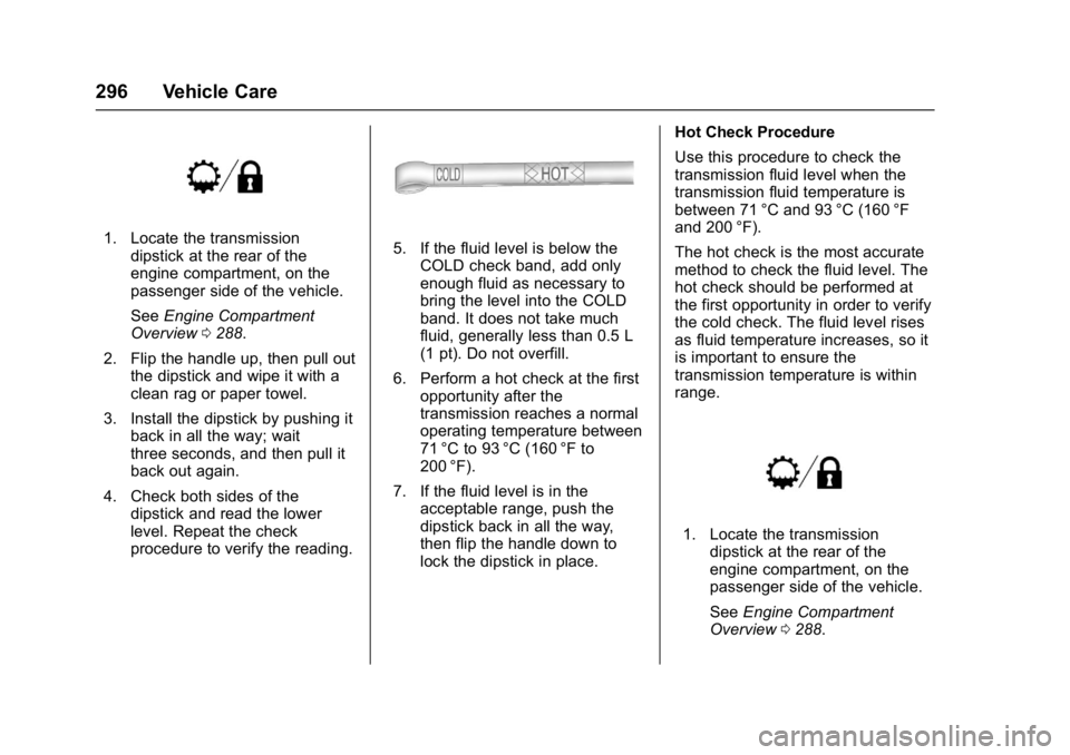 GMC YUKON 2017  Owners Manual GMC Yukon/Yukon XL/Denali Owner Manual (GMNA-Localizing-U.S./
Canada/Mexico-9955936) - 2017 - crc - 11/9/16
296 Vehicle Care
1. Locate the transmissiondipstick at the rear of the
engine compartment, o