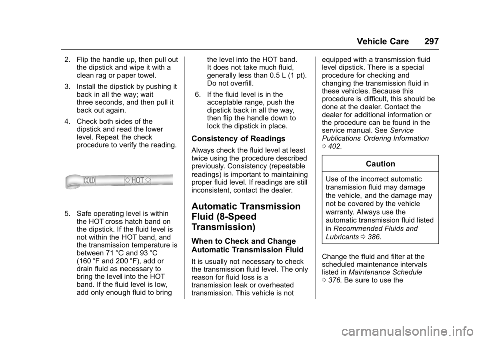 GMC YUKON 2017  Owners Manual GMC Yukon/Yukon XL/Denali Owner Manual (GMNA-Localizing-U.S./
Canada/Mexico-9955936) - 2017 - crc - 11/9/16
Vehicle Care 297
2. Flip the handle up, then pull outthe dipstick and wipe it with a
clean r