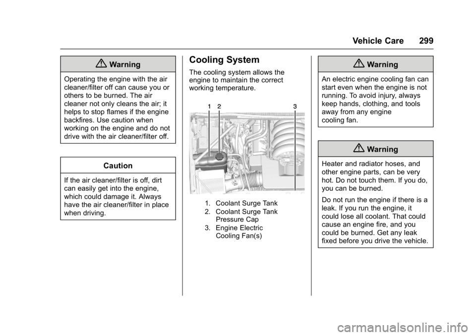 GMC YUKON 2017 User Guide GMC Yukon/Yukon XL/Denali Owner Manual (GMNA-Localizing-U.S./
Canada/Mexico-9955936) - 2017 - crc - 11/9/16
Vehicle Care 299
{Warning
Operating the engine with the air
cleaner/filter off can cause you GMC YUKON 2017 User Guide GMC Yukon/Yukon XL/Denali Owner Manual (GMNA-Localizing-U.S./
Canada/Mexico-9955936) - 2017 - crc - 11/9/16
Vehicle Care 299
{Warning
Operating the engine with the air
cleaner/filter off can cause you