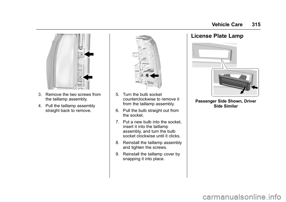 GMC YUKON 2017  Owners Manual GMC Yukon/Yukon XL/Denali Owner Manual (GMNA-Localizing-U.S./
Canada/Mexico-9955936) - 2017 - crc - 11/9/16
Vehicle Care 315
3. Remove the two screws fromthe taillamp assembly.
4. Pull the taillamp as
