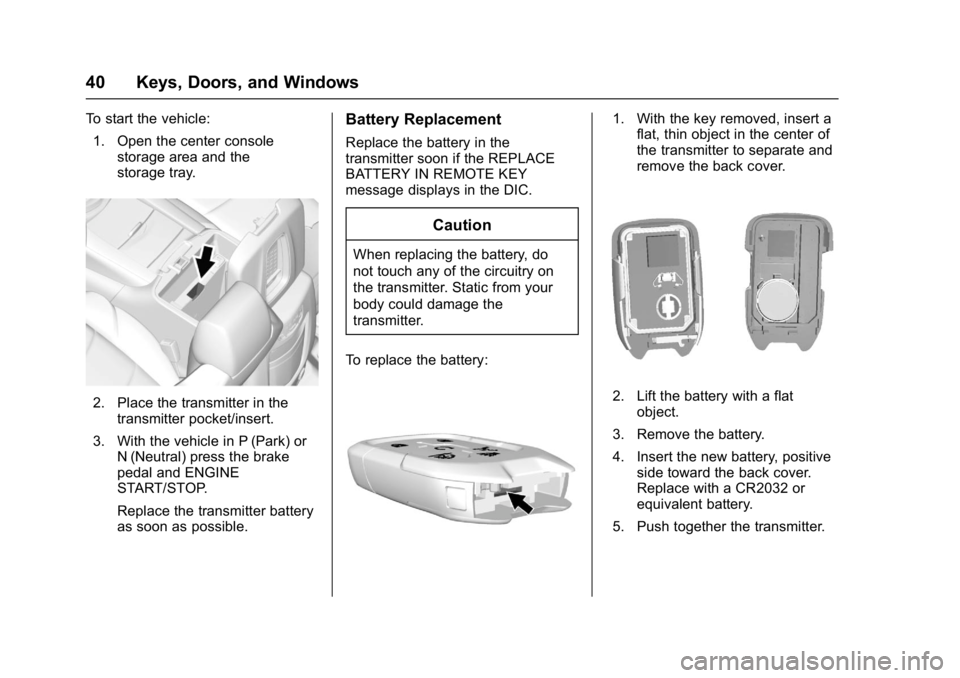 GMC YUKON 2017 Owners Manual GMC Yukon/Yukon XL/Denali Owner Manual (GMNA-Localizing-U.S./
Canada/Mexico-9955936) - 2017 - crc - 11/10/16
40 Keys, Doors, and Windows
To start the vehicle:1. Open the center console storage area an GMC YUKON 2017 Owners Manual GMC Yukon/Yukon XL/Denali Owner Manual (GMNA-Localizing-U.S./
Canada/Mexico-9955936) - 2017 - crc - 11/10/16
40 Keys, Doors, and Windows
To start the vehicle:1. Open the center console storage area an