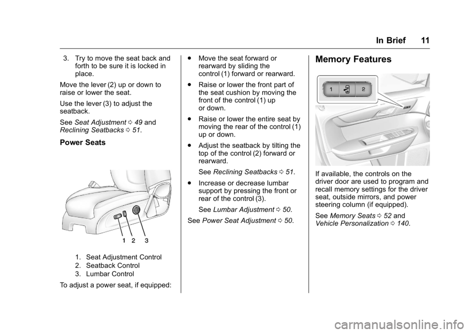 GMC ACADIA 2016 User Guide GMC Acadia/Acadia Denali Owner Manual (GMNA-Localizing-U.S./Canada/
Mexico-9159268) - 2016 - crc - 7/31/15
In Brief 11
3. Try to move the seat back andforth to be sure it is locked in
place.
Move the 
