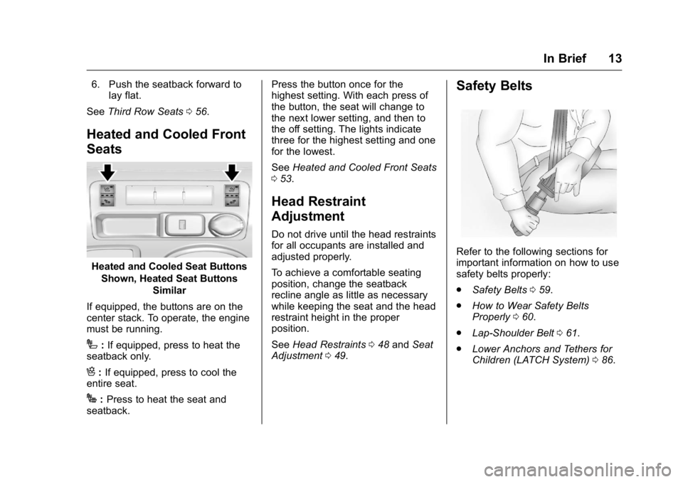 GMC ACADIA 2016  Owners Manual GMC Acadia/Acadia Denali Owner Manual (GMNA-Localizing-U.S./Canada/
Mexico-9159268) - 2016 - crc - 7/31/15
In Brief 13
6. Push the seatback forward tolay flat.
See Third Row Seats 056.
Heated and Cool