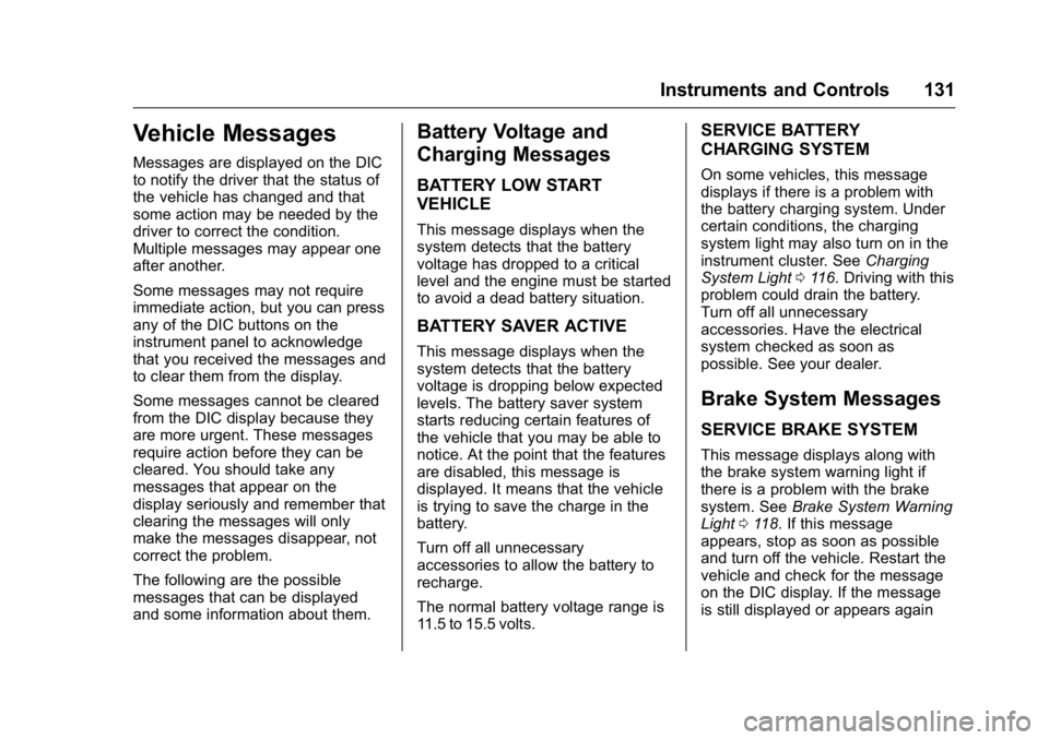 GMC ACADIA 2016 Owners Manual GMC Acadia/Acadia Denali Owner Manual (GMNA-Localizing-U.S./Canada/
Mexico-9159268) - 2016 - crc - 7/31/15
Instruments and Controls 131
Vehicle Messages
Messages are displayed on the DIC
to notify the GMC ACADIA 2016 Owners Manual GMC Acadia/Acadia Denali Owner Manual (GMNA-Localizing-U.S./Canada/
Mexico-9159268) - 2016 - crc - 7/31/15
Instruments and Controls 131
Vehicle Messages
Messages are displayed on the DIC
to notify the