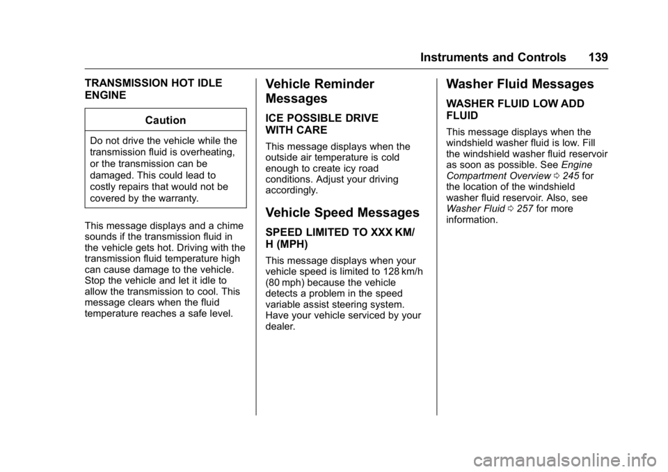 GMC ACADIA 2016  Owners Manual GMC Acadia/Acadia Denali Owner Manual (GMNA-Localizing-U.S./Canada/
Mexico-9159268) - 2016 - crc - 7/31/15
Instruments and Controls 139
TRANSMISSION HOT IDLE
ENGINECaution
Do not drive the vehicle whi