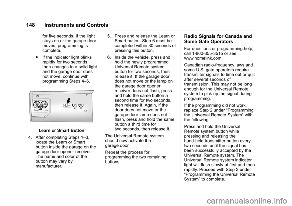 GMC ACADIA 2016 Owners Manual GMC Acadia/Acadia Denali Owner Manual (GMNA-Localizing-U.S./Canada/
Mexico-9159268) - 2016 - crc - 7/31/15
148 Instruments and Controls
for five seconds. If the light
stays on or the garage door
moves GMC ACADIA 2016 Owners Manual GMC Acadia/Acadia Denali Owner Manual (GMNA-Localizing-U.S./Canada/
Mexico-9159268) - 2016 - crc - 7/31/15
148 Instruments and Controls
for five seconds. If the light
stays on or the garage door
moves