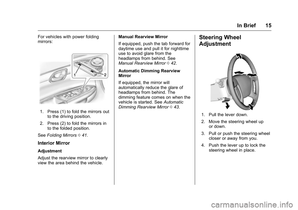 GMC ACADIA 2016 User Guide GMC Acadia/Acadia Denali Owner Manual (GMNA-Localizing-U.S./Canada/
Mexico-9159268) - 2016 - crc - 7/31/15
In Brief 15
For vehicles with power folding
mirrors:
1. Press (1) to fold the mirrors outto t