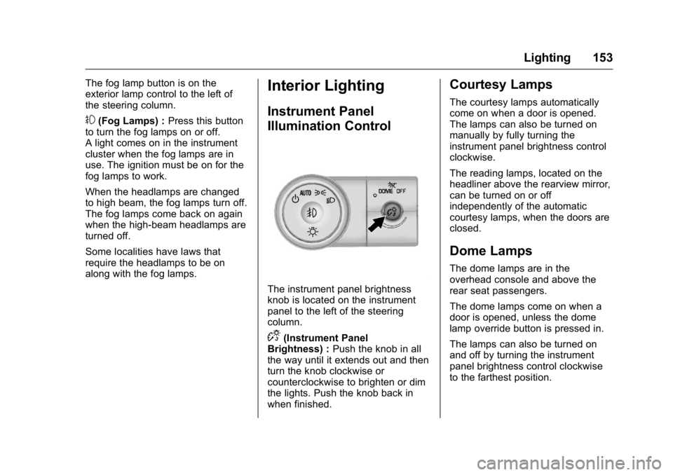 GMC ACADIA 2016 Owners Manual GMC Acadia/Acadia Denali Owner Manual (GMNA-Localizing-U.S./Canada/
Mexico-9159268) - 2016 - crc - 7/31/15
Lighting 153
The fog lamp button is on the
exterior lamp control to the left of
the steering GMC ACADIA 2016 Owners Manual GMC Acadia/Acadia Denali Owner Manual (GMNA-Localizing-U.S./Canada/
Mexico-9159268) - 2016 - crc - 7/31/15
Lighting 153
The fog lamp button is on the
exterior lamp control to the left of
the steering