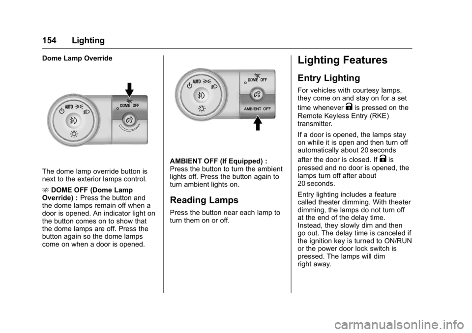 GMC ACADIA 2016 Owners Manual GMC Acadia/Acadia Denali Owner Manual (GMNA-Localizing-U.S./Canada/
Mexico-9159268) - 2016 - crc - 7/31/15
154 Lighting
Dome Lamp Override
The dome lamp override button is
next to the exterior lamps c GMC ACADIA 2016 Owners Manual GMC Acadia/Acadia Denali Owner Manual (GMNA-Localizing-U.S./Canada/
Mexico-9159268) - 2016 - crc - 7/31/15
154 Lighting
Dome Lamp Override
The dome lamp override button is
next to the exterior lamps c