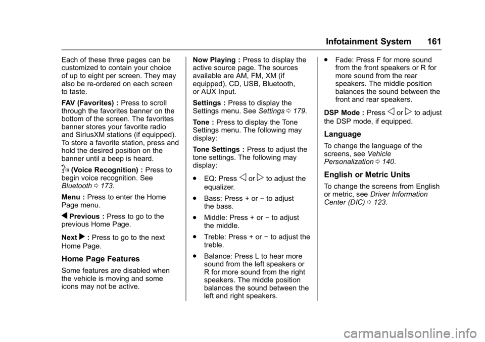GMC ACADIA 2016 Owners Manual GMC Acadia/Acadia Denali Owner Manual (GMNA-Localizing-U.S./Canada/
Mexico-9159268) - 2016 - crc - 7/31/15
Infotainment System 161
Each of these three pages can be
customized to contain your choice
of GMC ACADIA 2016 Owners Manual GMC Acadia/Acadia Denali Owner Manual (GMNA-Localizing-U.S./Canada/
Mexico-9159268) - 2016 - crc - 7/31/15
Infotainment System 161
Each of these three pages can be
customized to contain your choice
of
