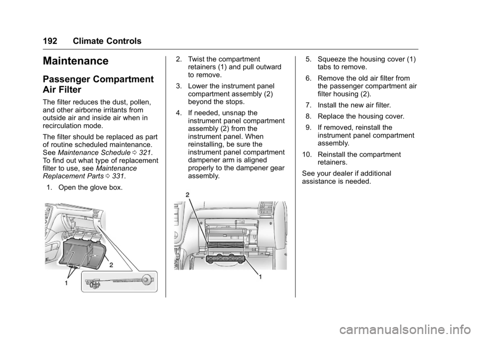GMC ACADIA 2016 Owners Manual GMC Acadia/Acadia Denali Owner Manual (GMNA-Localizing-U.S./Canada/
Mexico-9159268) - 2016 - crc - 7/31/15
192 Climate Controls
Maintenance
Passenger Compartment
Air Filter
The filter reduces the dust GMC ACADIA 2016 Owners Manual GMC Acadia/Acadia Denali Owner Manual (GMNA-Localizing-U.S./Canada/
Mexico-9159268) - 2016 - crc - 7/31/15
192 Climate Controls
Maintenance
Passenger Compartment
Air Filter
The filter reduces the dust