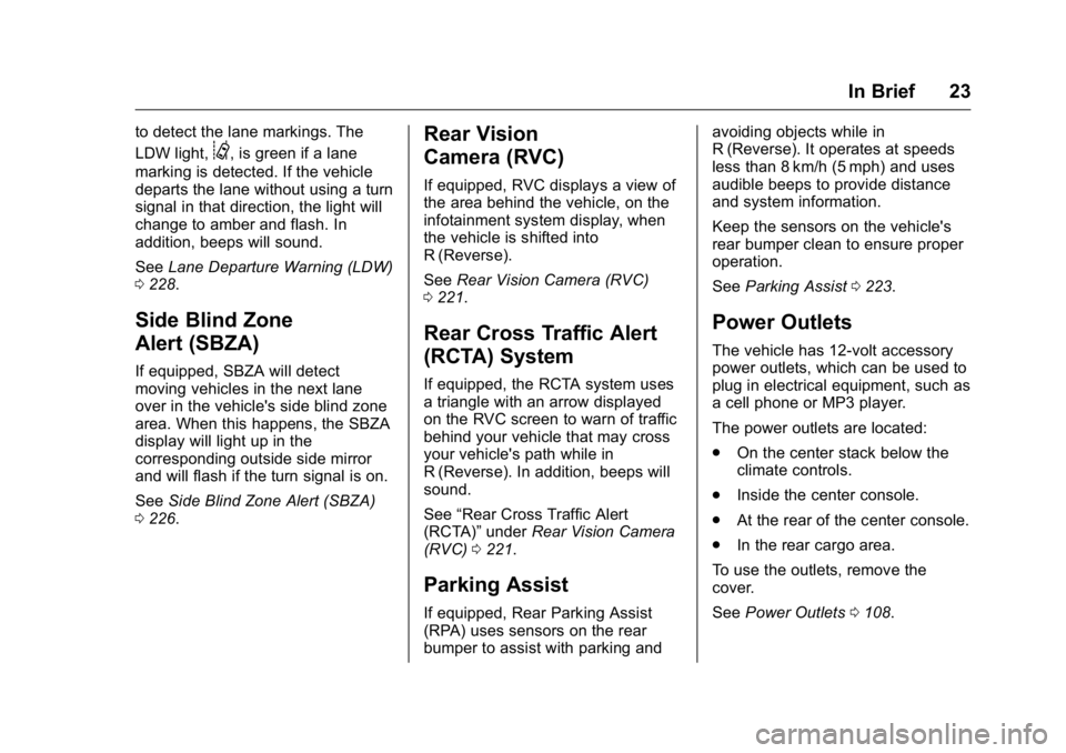 GMC ACADIA 2016 Owners Manual GMC Acadia/Acadia Denali Owner Manual (GMNA-Localizing-U.S./Canada/
Mexico-9159268) - 2016 - crc - 7/31/15
In Brief 23
to detect the lane markings. The
LDW light,
@, is green if a lane
marking is dete GMC ACADIA 2016 Owners Manual GMC Acadia/Acadia Denali Owner Manual (GMNA-Localizing-U.S./Canada/
Mexico-9159268) - 2016 - crc - 7/31/15
In Brief 23
to detect the lane markings. The
LDW light,
@, is green if a lane
marking is dete
