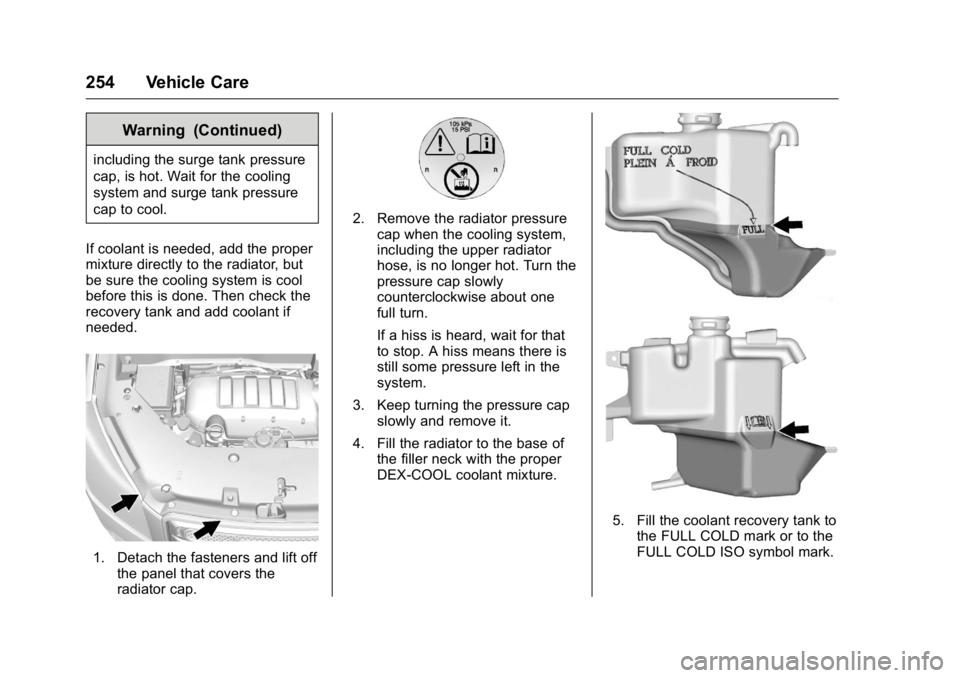 GMC ACADIA 2016 Owners Manual GMC Acadia/Acadia Denali Owner Manual (GMNA-Localizing-U.S./Canada/
Mexico-9159268) - 2016 - crc - 7/31/15
254 Vehicle Care
Warning (Continued)
including the surge tank pressure
cap, is hot. Wait for GMC ACADIA 2016 Owners Manual GMC Acadia/Acadia Denali Owner Manual (GMNA-Localizing-U.S./Canada/
Mexico-9159268) - 2016 - crc - 7/31/15
254 Vehicle Care
Warning (Continued)
including the surge tank pressure
cap, is hot. Wait for