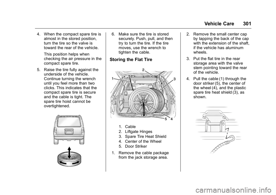 GMC ACADIA 2016 Owners Manual GMC Acadia/Acadia Denali Owner Manual (GMNA-Localizing-U.S./Canada/
Mexico-9159268) - 2016 - crc - 7/31/15
Vehicle Care 301
4. When the compact spare tire isalmost in the stored position,
turn the tir GMC ACADIA 2016 Owners Manual GMC Acadia/Acadia Denali Owner Manual (GMNA-Localizing-U.S./Canada/
Mexico-9159268) - 2016 - crc - 7/31/15
Vehicle Care 301
4. When the compact spare tire isalmost in the stored position,
turn the tir