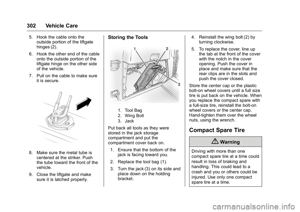 GMC ACADIA 2016 Owners Manual GMC Acadia/Acadia Denali Owner Manual (GMNA-Localizing-U.S./Canada/
Mexico-9159268) - 2016 - crc - 7/31/15
302 Vehicle Care
5. Hook the cable onto theoutside portion of the liftgate
hinges (2).
6. Hoo GMC ACADIA 2016 Owners Manual GMC Acadia/Acadia Denali Owner Manual (GMNA-Localizing-U.S./Canada/
Mexico-9159268) - 2016 - crc - 7/31/15
302 Vehicle Care
5. Hook the cable onto theoutside portion of the liftgate
hinges (2).
6. Hoo