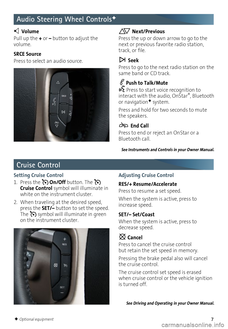 GMC ACADIA 2016  Get To Know Guide 7
Audio Steering Wheel ControlsF
  Volume
Pull up the  + or – button to adjust the 
volume.
SRCE Source
Press to select an audio source.  Next/Previous
Press the up or down arrow to go to the 
next 