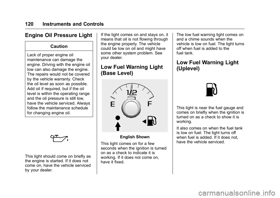 GMC CANYON 2016 Owners Manual GMC Canyon Owner Manual (GMNA-Localizing-U.S/Canada-9159361) -
2016 - crc - 8/25/15
120 Instruments and Controls
Engine Oil Pressure Light
Caution
Lack of proper engine oil
maintenance can damage the
GMC CANYON 2016 Owners Manual GMC Canyon Owner Manual (GMNA-Localizing-U.S/Canada-9159361) -
2016 - crc - 8/25/15
120 Instruments and Controls
Engine Oil Pressure Light
Caution
Lack of proper engine oil
maintenance can damage the