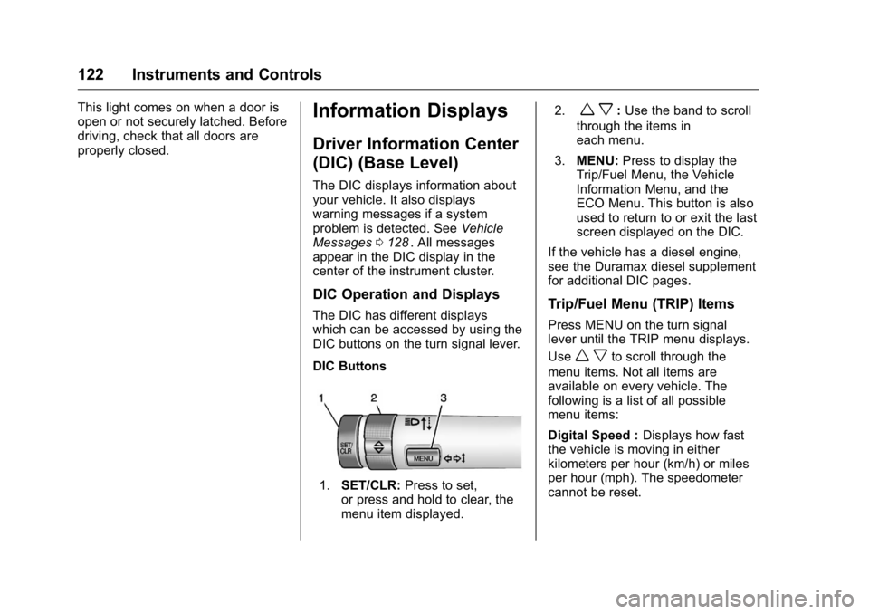 GMC CANYON 2016 User Guide GMC Canyon Owner Manual (GMNA-Localizing-U.S/Canada-9159361) -
2016 - crc - 8/25/15
122 Instruments and Controls
This light comes on when a door is
open or not securely latched. Before
driving, check 