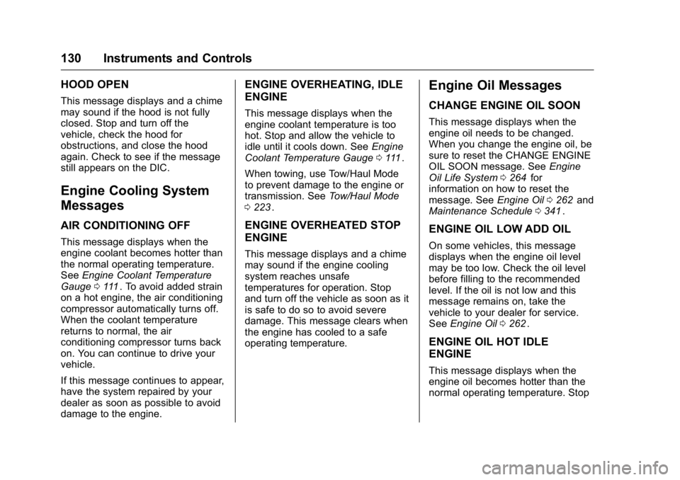 GMC CANYON 2016 Owners Manual GMC Canyon Owner Manual (GMNA-Localizing-U.S/Canada-9159361) -
2016 - crc - 8/25/15
130 Instruments and Controls
HOOD OPEN
This message displays and a chime
may sound if the hood is not fully
closed. GMC CANYON 2016 Owners Manual GMC Canyon Owner Manual (GMNA-Localizing-U.S/Canada-9159361) -
2016 - crc - 8/25/15
130 Instruments and Controls
HOOD OPEN
This message displays and a chime
may sound if the hood is not fully
closed.