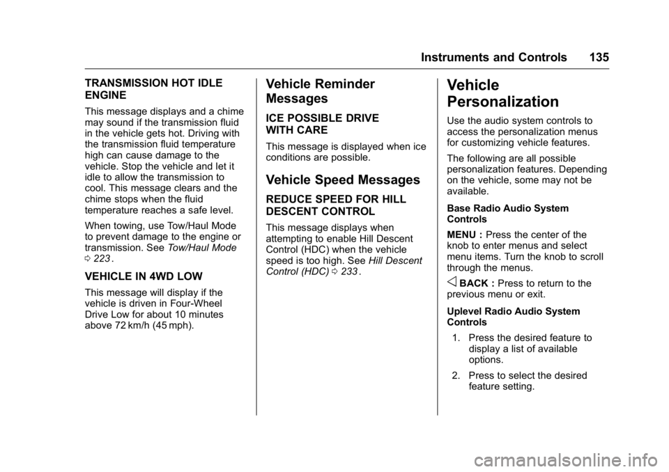 GMC CANYON 2016 Owners Manual GMC Canyon Owner Manual (GMNA-Localizing-U.S/Canada-9159361) -
2016 - crc - 8/25/15
Instruments and Controls 135
TRANSMISSION HOT IDLE
ENGINE
This message displays and a chime
may sound if the transmi GMC CANYON 2016 Owners Manual GMC Canyon Owner Manual (GMNA-Localizing-U.S/Canada-9159361) -
2016 - crc - 8/25/15
Instruments and Controls 135
TRANSMISSION HOT IDLE
ENGINE
This message displays and a chime
may sound if the transmi