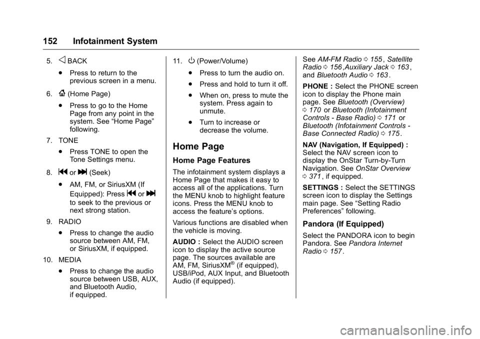 GMC CANYON 2016 Owners Manual GMC Canyon Owner Manual (GMNA-Localizing-U.S/Canada-9159361) -
2016 - crc - 8/25/15
152 Infotainment System
5.oBACK
. Press to return to the
previous screen in a menu.
6.
{(Home Page)
. Press to go to GMC CANYON 2016 Owners Manual GMC Canyon Owner Manual (GMNA-Localizing-U.S/Canada-9159361) -
2016 - crc - 8/25/15
152 Infotainment System
5.oBACK
. Press to return to the
previous screen in a menu.
6.
{(Home Page)
. Press to go to