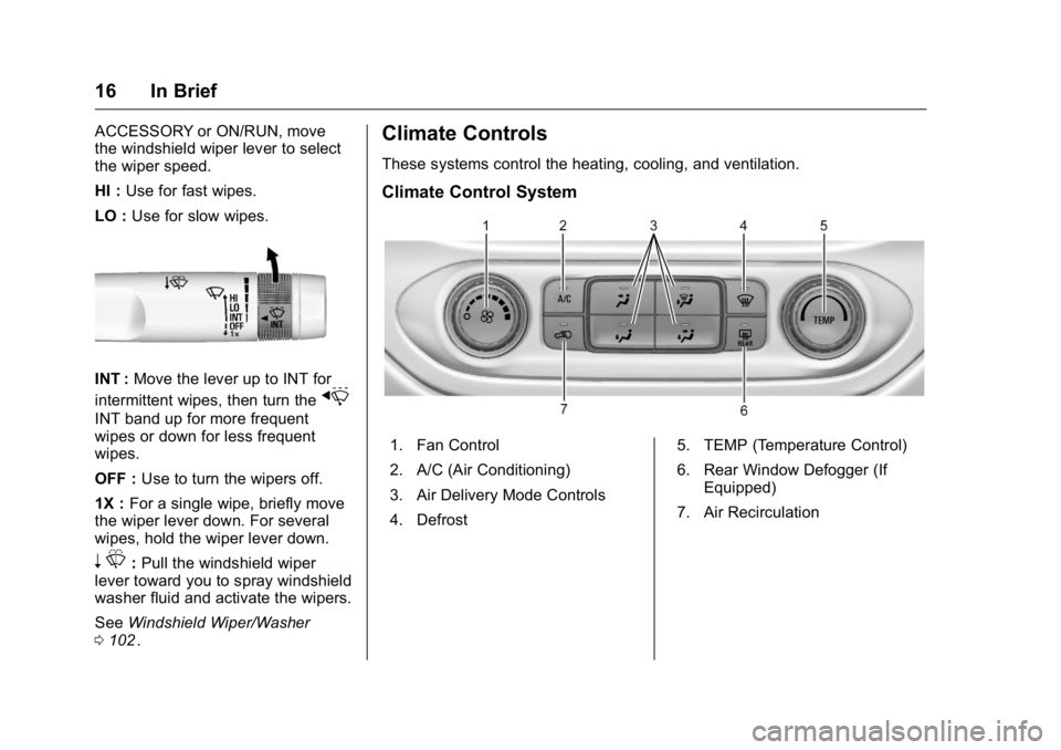 GMC CANYON 2016 User Guide GMC Canyon Owner Manual (GMNA-Localizing-U.S/Canada-9159361) -
2016 - crc - 8/25/15
16 In Brief
ACCESSORY or ON/RUN, move
the windshield wiper lever to select
the wiper speed.
HI :Use for fast wipes.
