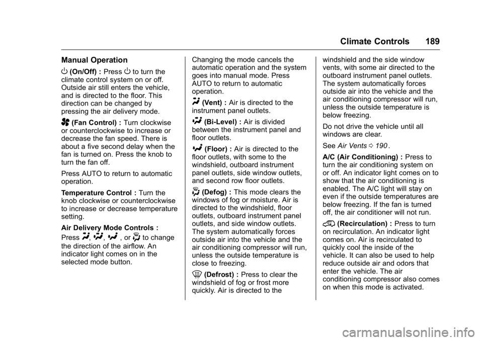 GMC CANYON 2016 Owners Manual GMC Canyon Owner Manual (GMNA-Localizing-U.S/Canada-9159361) -
2016 - crc - 8/25/15
Climate Controls 189
Manual Operation
O(On/Off) :PressOto turn the
climate control system on or off.
Outside air sti GMC CANYON 2016 Owners Manual GMC Canyon Owner Manual (GMNA-Localizing-U.S/Canada-9159361) -
2016 - crc - 8/25/15
Climate Controls 189
Manual Operation
O(On/Off) :PressOto turn the
climate control system on or off.
Outside air sti