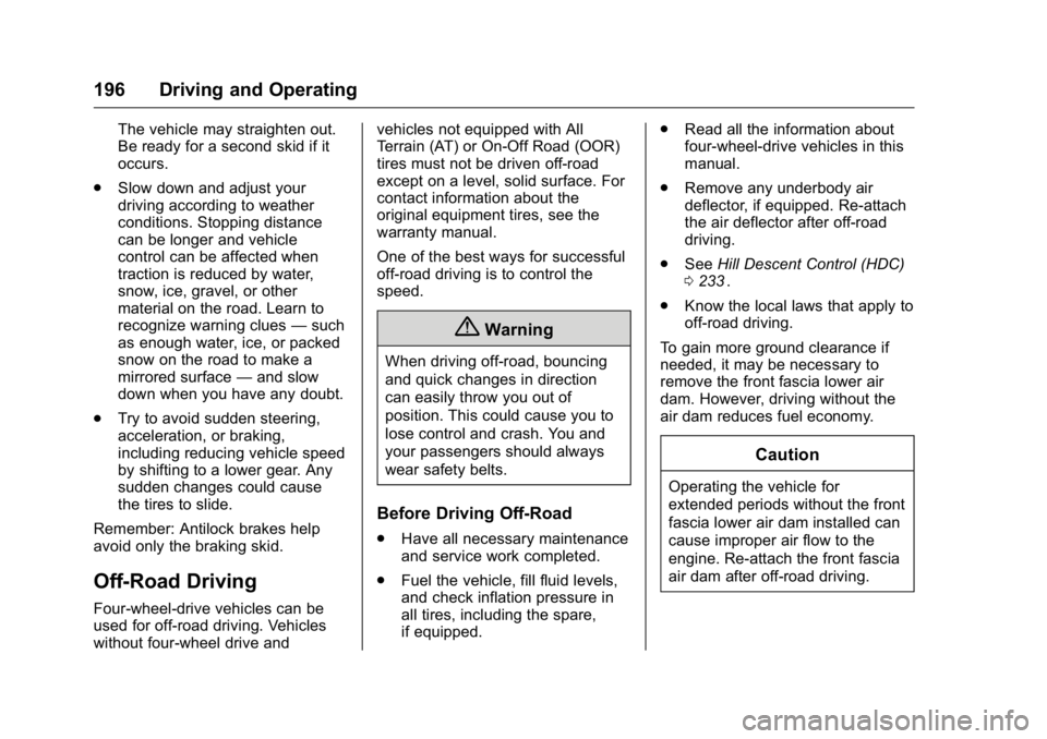GMC CANYON 2016 Owners Manual GMC Canyon Owner Manual (GMNA-Localizing-U.S/Canada-9159361) -
2016 - crc - 8/25/15
196 Driving and Operating
The vehicle may straighten out.
Be ready for a second skid if it
occurs.
. Slow down and a GMC CANYON 2016 Owners Manual GMC Canyon Owner Manual (GMNA-Localizing-U.S/Canada-9159361) -
2016 - crc - 8/25/15
196 Driving and Operating
The vehicle may straighten out.
Be ready for a second skid if it
occurs.
. Slow down and a