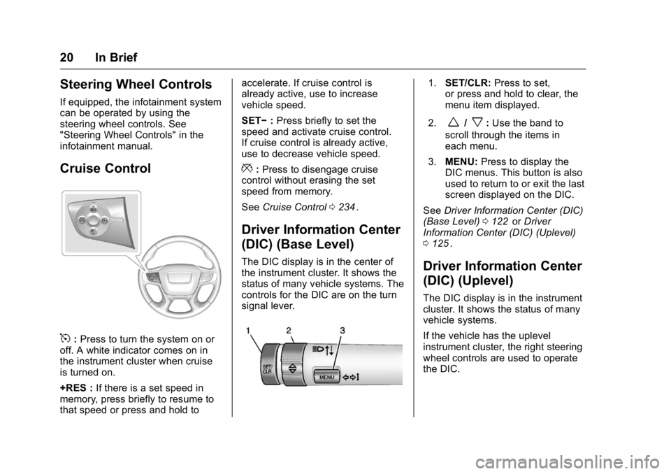 GMC CANYON 2016 Owners Guide GMC Canyon Owner Manual (GMNA-Localizing-U.S/Canada-9159361) -
2016 - crc - 8/25/15
20 In Brief
Steering Wheel Controls
If equipped, the infotainment system
can be operated by using the
steering wheel GMC CANYON 2016 Owners Guide GMC Canyon Owner Manual (GMNA-Localizing-U.S/Canada-9159361) -
2016 - crc - 8/25/15
20 In Brief
Steering Wheel Controls
If equipped, the infotainment system
can be operated by using the
steering wheel