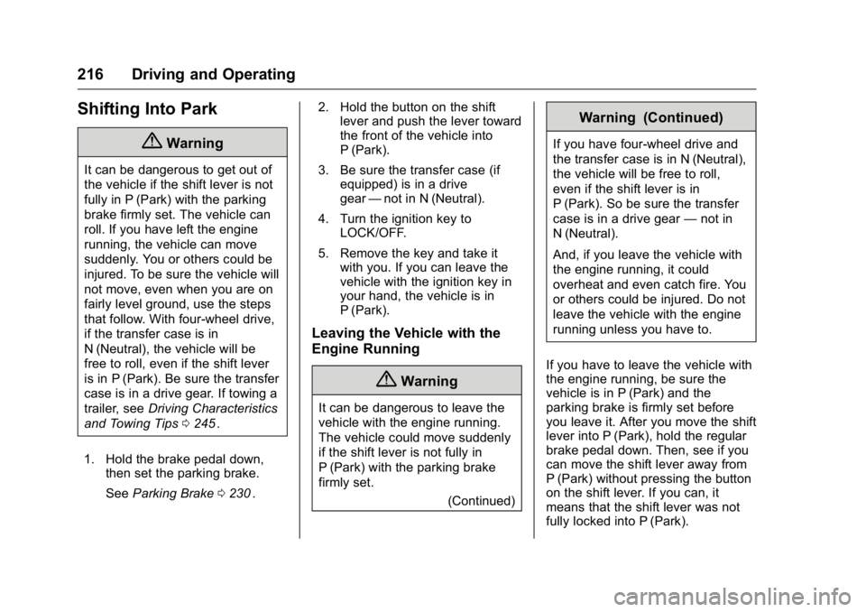 GMC CANYON 2016 Owners Manual GMC Canyon Owner Manual (GMNA-Localizing-U.S/Canada-9159361) -
2016 - crc - 8/25/15
216 Driving and Operating
Shifting Into Park
{Warning
It can be dangerous to get out of
the vehicle if the shift lev GMC CANYON 2016 Owners Manual GMC Canyon Owner Manual (GMNA-Localizing-U.S/Canada-9159361) -
2016 - crc - 8/25/15
216 Driving and Operating
Shifting Into Park
{Warning
It can be dangerous to get out of
the vehicle if the shift lev