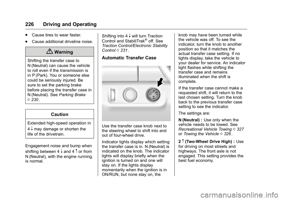 GMC CANYON 2016 Owners Manual GMC Canyon Owner Manual (GMNA-Localizing-U.S/Canada-9159361) -
2016 - crc - 8/25/15
226 Driving and Operating
.Cause tires to wear faster.
. Cause additional driveline noise.
{Warning
Shifting the tra GMC CANYON 2016 Owners Manual GMC Canyon Owner Manual (GMNA-Localizing-U.S/Canada-9159361) -
2016 - crc - 8/25/15
226 Driving and Operating
.Cause tires to wear faster.
. Cause additional driveline noise.
{Warning
Shifting the tra