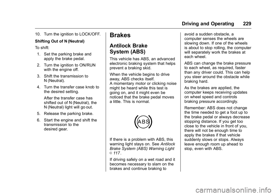 GMC CANYON 2016 Owners Manual GMC Canyon Owner Manual (GMNA-Localizing-U.S/Canada-9159361) -
2016 - crc - 8/25/15
Driving and Operating 229
10. Turn the ignition to LOCK/OFF.
Shifting Out of N (Neutral)
To shift:1. Set the parking GMC CANYON 2016 Owners Manual GMC Canyon Owner Manual (GMNA-Localizing-U.S/Canada-9159361) -
2016 - crc - 8/25/15
Driving and Operating 229
10. Turn the ignition to LOCK/OFF.
Shifting Out of N (Neutral)
To shift:1. Set the parking