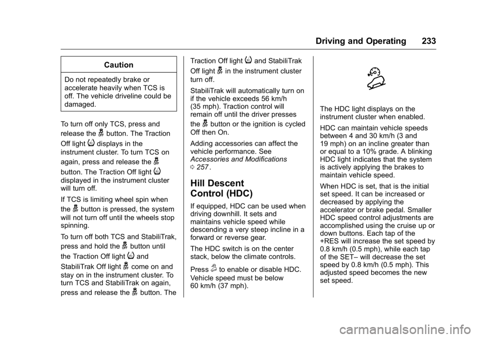GMC CANYON 2016 Owners Manual GMC Canyon Owner Manual (GMNA-Localizing-U.S/Canada-9159361) -
2016 - crc - 8/25/15
Driving and Operating 233
Caution
Do not repeatedly brake or
accelerate heavily when TCS is
off. The vehicle driveli GMC CANYON 2016 Owners Manual GMC Canyon Owner Manual (GMNA-Localizing-U.S/Canada-9159361) -
2016 - crc - 8/25/15
Driving and Operating 233
Caution
Do not repeatedly brake or
accelerate heavily when TCS is
off. The vehicle driveli