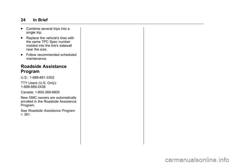 GMC CANYON 2016 Owners Guide GMC Canyon Owner Manual (GMNA-Localizing-U.S/Canada-9159361) -
2016 - crc - 8/25/15
24 In Brief
.Combine several trips into a
single trip.
. Replace the vehicle's tires with
the same TPC Spec numb GMC CANYON 2016 Owners Guide GMC Canyon Owner Manual (GMNA-Localizing-U.S/Canada-9159361) -
2016 - crc - 8/25/15
24 In Brief
.Combine several trips into a
single trip.
. Replace the vehicle's tires with
the same TPC Spec numb