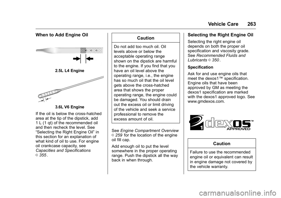 GMC CANYON 2016 Owners Manual GMC Canyon Owner Manual (GMNA-Localizing-U.S/Canada-9159361) -
2016 - crc - 8/25/15
Vehicle Care 263
When to Add Engine Oil
2.5L L4 Engine
3.6L V6 Engine
If the oil is below the cross-hatched
area at GMC CANYON 2016 Owners Manual GMC Canyon Owner Manual (GMNA-Localizing-U.S/Canada-9159361) -
2016 - crc - 8/25/15
Vehicle Care 263
When to Add Engine Oil
2.5L L4 Engine
3.6L V6 Engine
If the oil is below the cross-hatched
area at