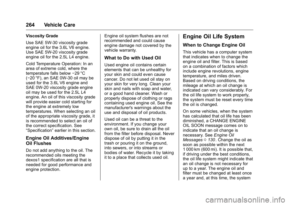GMC CANYON 2016 Owners Manual GMC Canyon Owner Manual (GMNA-Localizing-U.S/Canada-9159361) -
2016 - crc - 8/25/15
264 Vehicle Care
Viscosity Grade
Use SAE 5W-30 viscosity grade
engine oil for the 3.6L V6 engine.
Use SAE 5W-20 visc GMC CANYON 2016 Owners Manual GMC Canyon Owner Manual (GMNA-Localizing-U.S/Canada-9159361) -
2016 - crc - 8/25/15
264 Vehicle Care
Viscosity Grade
Use SAE 5W-30 viscosity grade
engine oil for the 3.6L V6 engine.
Use SAE 5W-20 visc
