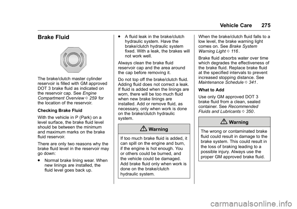 GMC CANYON 2016 Owners Manual GMC Canyon Owner Manual (GMNA-Localizing-U.S/Canada-9159361) -
2016 - crc - 8/25/15
Vehicle Care 275
Brake Fluid
The brake/clutch master cylinder
reservoir is filled with GM approved
DOT 3 brake fluid GMC CANYON 2016 Owners Manual GMC Canyon Owner Manual (GMNA-Localizing-U.S/Canada-9159361) -
2016 - crc - 8/25/15
Vehicle Care 275
Brake Fluid
The brake/clutch master cylinder
reservoir is filled with GM approved
DOT 3 brake fluid