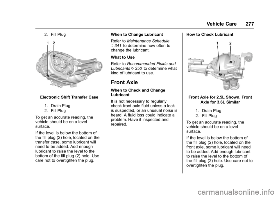 GMC CANYON 2016 Owners Manual GMC Canyon Owner Manual (GMNA-Localizing-U.S/Canada-9159361) -
2016 - crc - 8/25/15
Vehicle Care 277
2. Fill Plug
Electronic Shift Transfer Case
1. Drain Plug
2. Fill Plug
To get an accurate reading, GMC CANYON 2016 Owners Manual GMC Canyon Owner Manual (GMNA-Localizing-U.S/Canada-9159361) -
2016 - crc - 8/25/15
Vehicle Care 277
2. Fill Plug
Electronic Shift Transfer Case
1. Drain Plug
2. Fill Plug
To get an accurate reading,