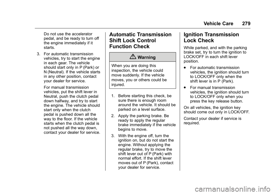 GMC CANYON 2016 Owners Manual GMC Canyon Owner Manual (GMNA-Localizing-U.S/Canada-9159361) -
2016 - crc - 8/25/15
Vehicle Care 279
Do not use the accelerator
pedal, and be ready to turn off
the engine immediately if it
starts.
3. GMC CANYON 2016 Owners Manual GMC Canyon Owner Manual (GMNA-Localizing-U.S/Canada-9159361) -
2016 - crc - 8/25/15
Vehicle Care 279
Do not use the accelerator
pedal, and be ready to turn off
the engine immediately if it
starts.
3.