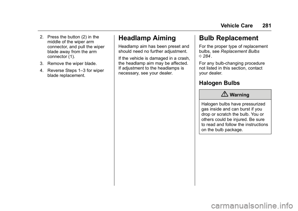 GMC CANYON 2016 Owners Manual GMC Canyon Owner Manual (GMNA-Localizing-U.S/Canada-9159361) -
2016 - crc - 8/25/15
Vehicle Care 281
2. Press the button (2) in themiddle of the wiper arm
connector, and pull the wiper
blade away from GMC CANYON 2016 Owners Manual GMC Canyon Owner Manual (GMNA-Localizing-U.S/Canada-9159361) -
2016 - crc - 8/25/15
Vehicle Care 281
2. Press the button (2) in themiddle of the wiper arm
connector, and pull the wiper
blade away from