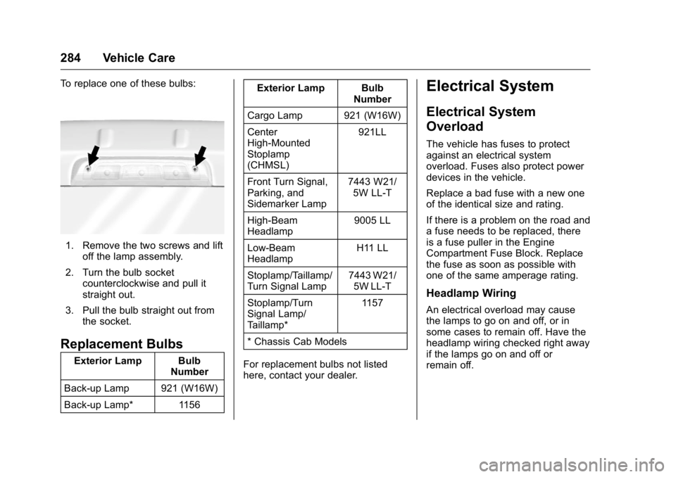 GMC CANYON 2016 Owners Manual GMC Canyon Owner Manual (GMNA-Localizing-U.S/Canada-9159361) -
2016 - crc - 8/25/15
284 Vehicle Care
To replace one of these bulbs:
1. Remove the two screws and liftoff the lamp assembly.
2. Turn the GMC CANYON 2016 Owners Manual GMC Canyon Owner Manual (GMNA-Localizing-U.S/Canada-9159361) -
2016 - crc - 8/25/15
284 Vehicle Care
To replace one of these bulbs:
1. Remove the two screws and liftoff the lamp assembly.
2. Turn the