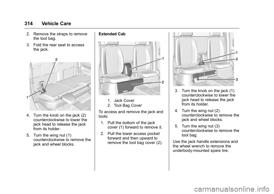 GMC CANYON 2016 Owners Manual GMC Canyon Owner Manual (GMNA-Localizing-U.S/Canada-9159361) -
2016 - crc - 8/25/15
314 Vehicle Care
2. Remove the straps to removethe tool bag.
3. Fold the rear seat to access the jack.
4. Turn the k GMC CANYON 2016 Owners Manual GMC Canyon Owner Manual (GMNA-Localizing-U.S/Canada-9159361) -
2016 - crc - 8/25/15
314 Vehicle Care
2. Remove the straps to removethe tool bag.
3. Fold the rear seat to access the jack.
4. Turn the k