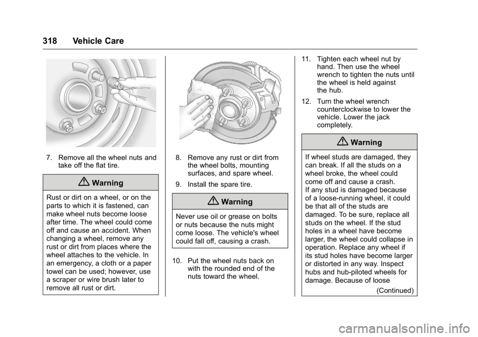 GMC CANYON 2016  Owners Manual GMC Canyon Owner Manual (GMNA-Localizing-U.S/Canada-9159361) -
2016 - crc - 8/25/15
318 Vehicle Care
7. Remove all the wheel nuts andtake off the flat tire.
{Warning
Rust or dirt on a wheel, or on the