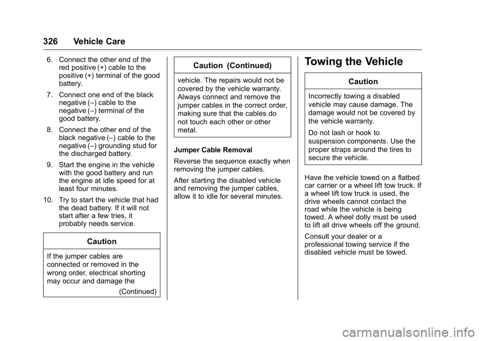 GMC CANYON 2016  Owners Manual GMC Canyon Owner Manual (GMNA-Localizing-U.S/Canada-9159361) -
2016 - crc - 8/25/15
326 Vehicle Care
6. Connect the other end of thered positive (+) cable to the
positive (+) terminal of the good
batt