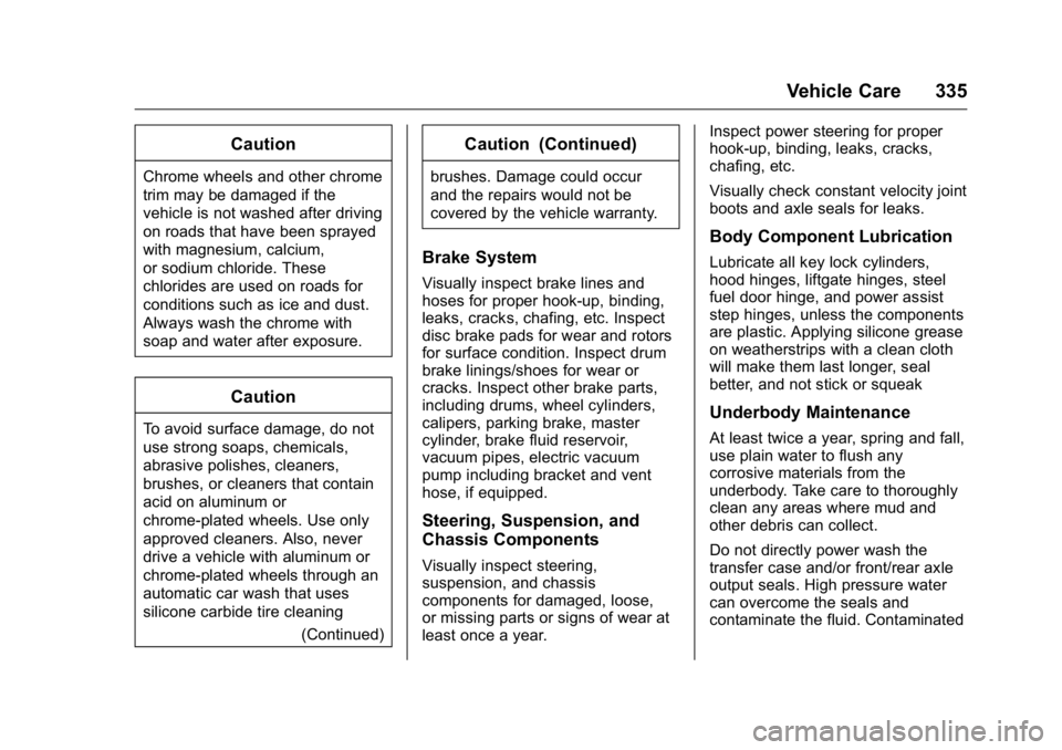 GMC CANYON 2016 Owners Manual GMC Canyon Owner Manual (GMNA-Localizing-U.S/Canada-9159361) -
2016 - crc - 8/25/15
Vehicle Care 335
Caution
Chrome wheels and other chrome
trim may be damaged if the
vehicle is not washed after drivi GMC CANYON 2016 Owners Manual GMC Canyon Owner Manual (GMNA-Localizing-U.S/Canada-9159361) -
2016 - crc - 8/25/15
Vehicle Care 335
Caution
Chrome wheels and other chrome
trim may be damaged if the
vehicle is not washed after drivi